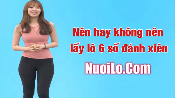 Nên hay không nên lấy 6 số đánh xiên