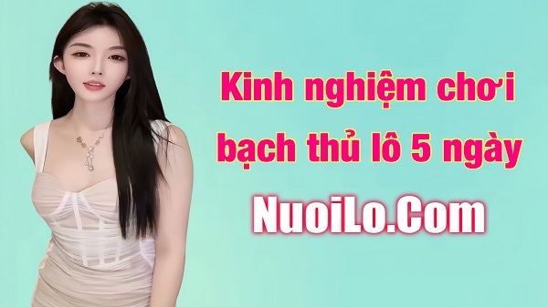 Kinh nghiệm chơi bạch thủ lô 5 ngày